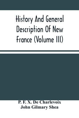 History And General Description Of New France (Volume Iii) by F. X. de Charlevoix, P.