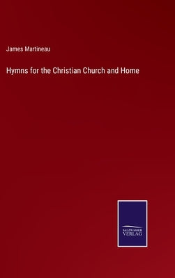 Hymns for the Christian Church and Home by Martineau, James