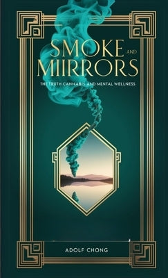 Smoke and Mirrors: The Truth About Cannabis and Mental Wellness by Chong, Adolf