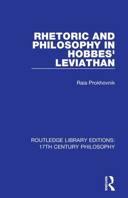 Rhetoric and Philosophy in Hobbes' Leviathan by Prokhovnik, Raia