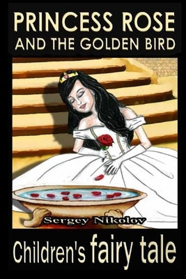 Princess Rose And The Golden Bird by Nikolov, Sergey