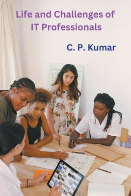 Life and Challenges of IT Professionals by Kumar, C. P.