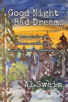 Good Night Bad Dreams: More Stories of a Barroom Castle King's Winding Road to Redemption by Swain, Al