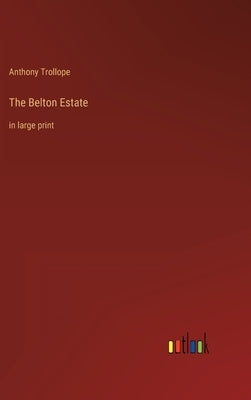 The Belton Estate: in large print by Trollope, Anthony