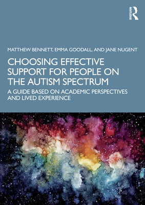 Choosing Effective Support for People on the Autism Spectrum: A Guide Based on Academic Perspectives and Lived Experience by Bennett, Matthew