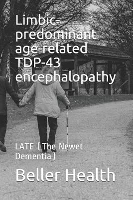 Limbic-predominant age-related TDP-43 encephalopathy: LATE (The Newest Dementia) by Health, Beller