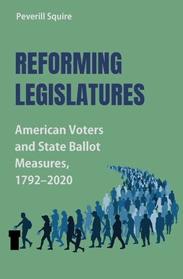 Reforming Legislatures: American Voters and State Ballot Measures, 1792-2020 by Squire, Peverill