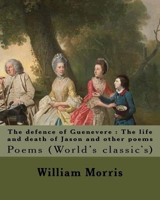The defence of Guenevere: The life and death of Jason and other poems By: William Morris, dedicated By: Dante Gabriel Rossetti: Dante Gabriel Ro by Rossetti, Dante Gabriel