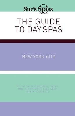 Suz's Spies The Guide to Day Spas New York City by Burchill, Suzanne