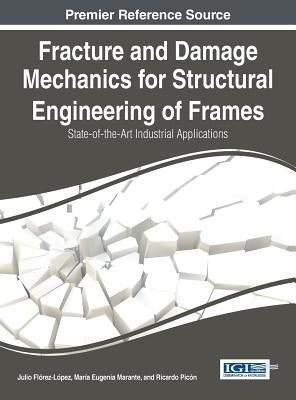 Fracture and Damage Mechanics for Structural Engineering of Frames: State-of-the-Art Industrial Applications by Flórez-López, Julio