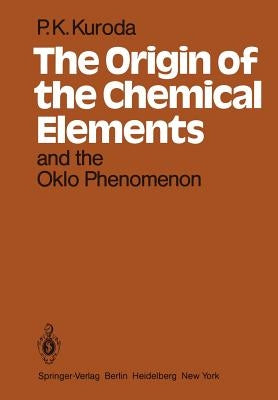 The Origin of the Chemical Elements and the Oklo Phenomenon by Kuroda, P. K.