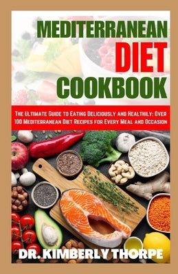 Mediterranean Diet Cookbook: Delicious and Nutritious Recipes for a Healthier Mediterranean Diet by Thorpe, Kimberly