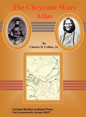 The Cheyenne Wars Atlas by Collins, Charles D.