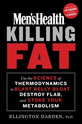 Men's Health Killing Fat: Use the Science of Thermodynamics to Blast Belly Bloat, Destroy Flab, and Stoke Your Metabolism by Darden, Ellington