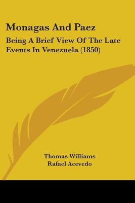 Monagas And Paez: Being A Brief View Of The Late Events In Venezuela (1850) by Williams, Thomas