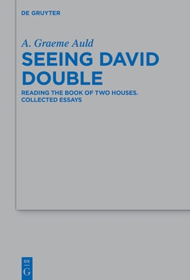 Seeing David Double: Reading the Book of Two Houses. Collected Essays by Auld, A. Graeme