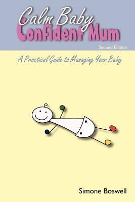 Calm Baby Confident Mum: A Practical Guide to Managing Your Baby by Boswell, Simone