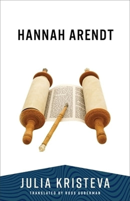 Hannah Arendt by Kristeva, Julia