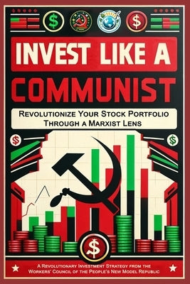 Invest Like a Communist: Revolutionize Your Stock Portfolio Through a Marxist Lens by Armstrong, Vladimir Lincoln
