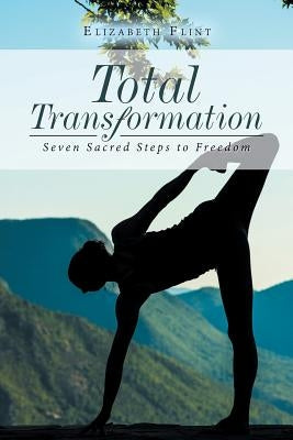 Total Transformation: Seven Sacred Steps to Freedom by Flint, Elizabeth
