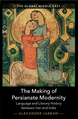 The Making of Persianate Modernity by Jabbari, Alexander