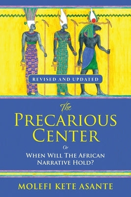 The Precarious Center, or When Will the African Narrative Hold? by Asante, Molefi Kete