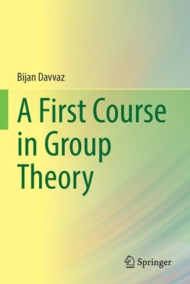 A First Course in Group Theory by Davvaz, Bijan