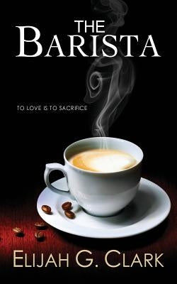 The Barista by Clark, Elijah G.