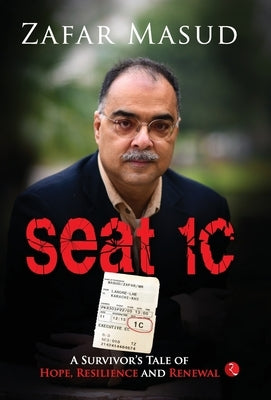 Seat 1C: A Survivor's Tale of Hope, Resilience and Renewal by Masud, Zafar