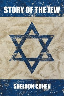 Story of the Jew by Cohen, Sheldon