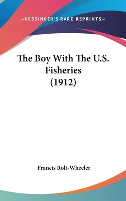 The Boy With The U.S. Fisheries (1912) by Rolt-Wheeler, Francis