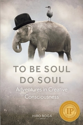 To Be Soul, Do Soul: Adventures in Creative Consciousness by Boga, Hiro