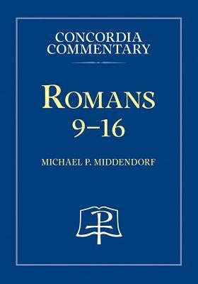 Romans 9-16 - Concordia Commentary by Middendorf, Michael