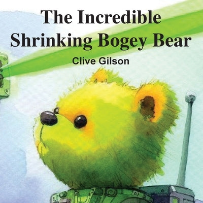 The Incredible Shrinking Bogey Bear by Gilson, Clive