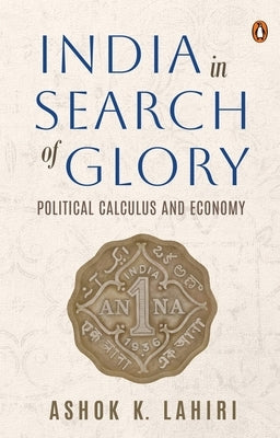 India in Search of Glory: Political Calculus and Economy by Lahiri, Ashok