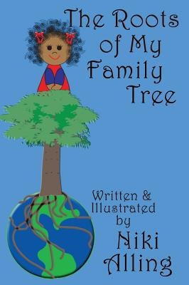 The Roots of My Family Tree by Alling, Niki