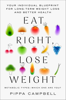 Eat Right, Lose Weight: Your Individual Blueprint for Long-Term Weight Loss and Better Health by Campbell, Pippa