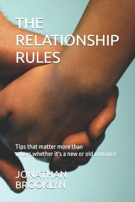 The Relationship Rules: Tips that matter more than others, whether it's a new or old romance by Brooklyn, Jonathan