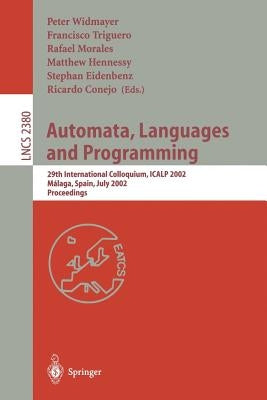 Automata, Languages and Programming: 29th International Colloquium, Icalp 2002, Malaga, Spain, July 8-13, 2002. Proceedings by Widmayer, Peter