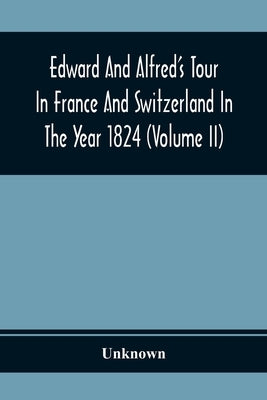 Edward And Alfred'S Tour In France And Switzerland In The Year 1824 (Volume Ii) by Unknown