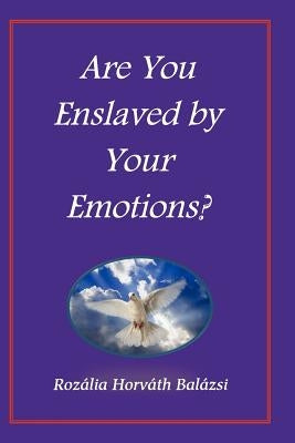 Are You Enslaved by Your Emotions? by Balazsi, Rozalia Horvath