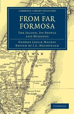 From Far Formosa: The Island, Its People and Missions by MacKay, George Leslie