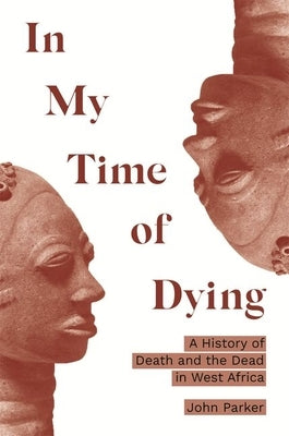 In My Time of Dying: A History of Death and the Dead in West Africa by Parker, John
