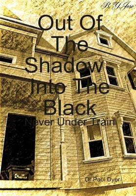 Out Of The Shadow, Into The Black by Dyer, Paul