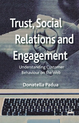 Trust, Social Relations and Engagement: Understanding Customer Behaviour on the Web by Padua, D.