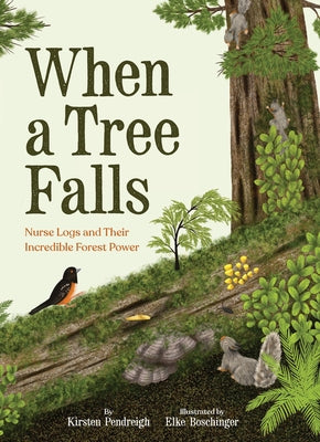 When a Tree Falls: Nurse Logs and Their Incredible Forest Power by Pendreigh, Kirsten