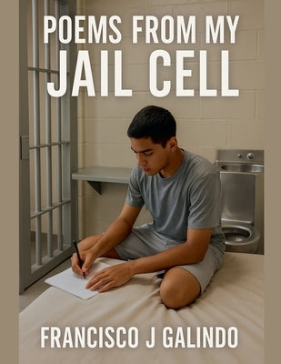 Poems From My Jail Cell by Galindo, Francisco