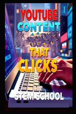 YouTube Content That Clicks: Master Planning, Filming & Editing for Pro-Level Videos by School, Stem