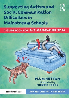 Supporting Autism and Social Communication Difficulties in Mainstream Schools: A Guidebook for 'The Man-Eating Sofa' by Hutton, Plum
