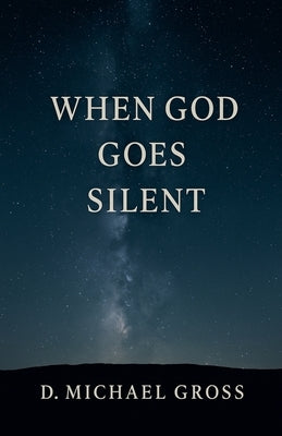 When God Goes Silent by Gross, D. Michael